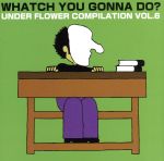 JAN 4535289000619 WHATCH　YOU　GONNA　DO？/ＣＤ/FLOWER-042 株式会社アンダーフラワー・アパートメント CD・DVD 画像