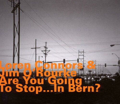 JAN 4589538731762 Loren Connors / Jim O'rourke / Are You Going To Stop...in Bern? ナクソス・ジャパン株式会社 CD・DVD 画像