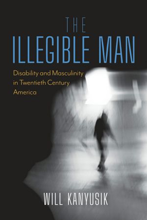 ISBN 9780253071781 The Illegible Man Disability and Masculinity in Twentieth-Century America Will Kanyusik 本・雑誌・コミック 画像