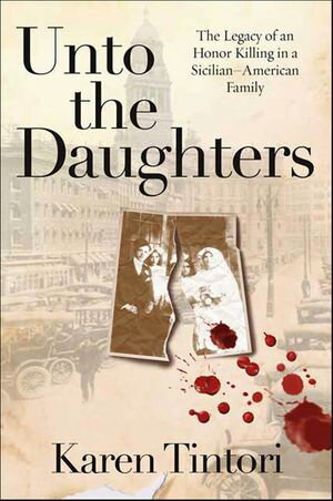 ISBN 9780312334635 Unto the Daughters The Legacy of an Honor Killing in a Sicilian-American Family Karen Tintori 本・雑誌・コミック 画像