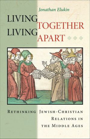 ISBN 9780691162065 Living Together, Living Apart: Rethinking Jewish-Christian Relations in the Middle Ages/PRINCETON UNIV PR/Jonathan Elukin 本・雑誌・コミック 画像