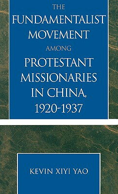 ISBN 9780761827405 The Fundamentalist Movement Among Protestant Missionaries in China, 1920-1937/UNIV PR OF AMER/Kevin Xiyi Yao 本・雑誌・コミック 画像