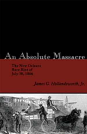 ISBN 9780807125885 An Absolute MassacreThe New Orleans Race Riot of July 30, 1866 James G. Hollandsworth Jr. 本・雑誌・コミック 画像