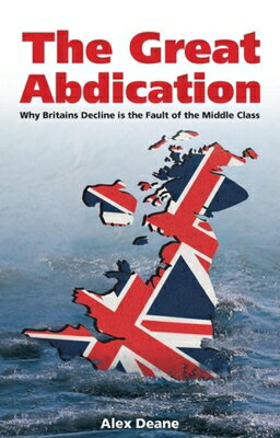 ISBN 9780907845973 Great Abdication: Why Britain's Decline Is the Fault of the Middle Class/IMPRINT ACADEMIC/Alexander Deane 本・雑誌・コミック 画像