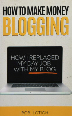 ISBN 9780989894500 How To Make Money Blogging: How I Replaced My Day Job With My Blog/LIGHTNING SOURCE INC/Bob Lotich 本・雑誌・コミック 画像