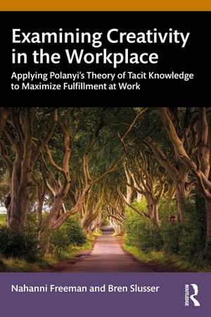 ISBN 9781032345772 Examining Creativity in the Workplace Applying Polanyi’s Theory of Tacit Knowledge to Maximize Fulfillment at Work Nahanni Freeman 本・雑誌・コミック 画像