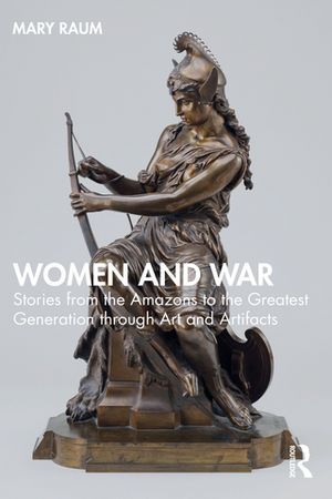 ISBN 9781032523750 Women and War Stories from the Amazons to the Greatest Generation through Art and Artifacts Mary Raum 本・雑誌・コミック 画像