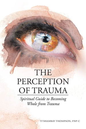 ISBN 9781098095833 The Perception of Trauma Spiritual Guide to Becoming Whole from Trauma Ti'Shambay Thompson, FNP-C 本・雑誌・コミック 画像