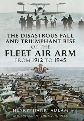 ISBN 9781399074902 The Disastrous Fall and Triumphant Rise of the Fleet Air Arm from 1912 to 1945/PEN & SWORD AVIATION/Henry 'Hank' Adlam 本・雑誌・コミック 画像