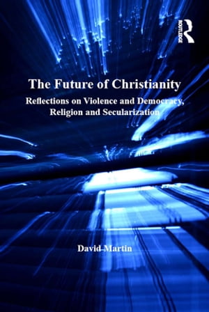 ISBN 9781409406587 The Future of ChristianityReflections on Violence and Democracy, Religion and Secularization Professor David Martin 本・雑誌・コミック 画像