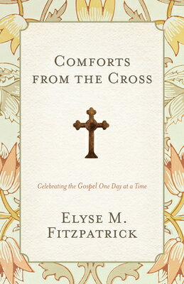 ISBN 9781433528217 Comforts from the Cross: Celebrating the Gospel One Day at a Time (Redesign) Redesign/CROSSWAY BOOKS/Elyse M. Fitzpatrick 本・雑誌・コミック 画像