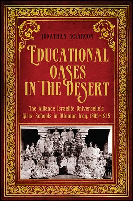 ISBN 9781438465845 Educational Oases in the Desert: The Alliance Israelite Universelle's Girls' Schools in Ottoman Iraq/ST UNIV OF NEW YORK PR/Jonathan Sciarcon 本・雑誌・コミック 画像