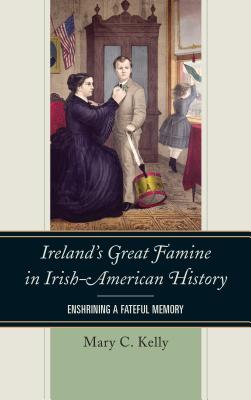 ISBN 9781442277809 Ireland's Great Famine in Irish-American History: Enshrining a Fateful Memory/ROWMAN & LITTLEFIELD/Mary Kelly 本・雑誌・コミック 画像