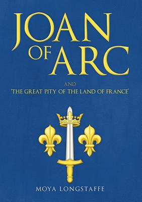 ISBN 9781445673042 Joan of Arc and 'The Great Pity of the Land of France'/AMBERLEY PUB/Moya Longstaffe 本・雑誌・コミック 画像