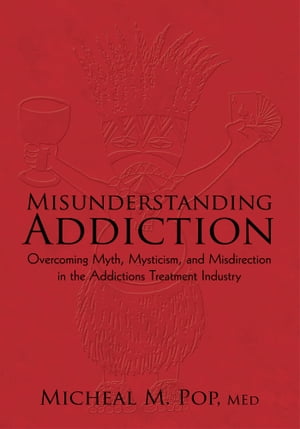 ISBN 9781450207775 Misunderstanding AddictionOvercoming Myth, Mysticism, and Misdirection in the Addictions Treatment Industry Micheal M. Pop, MEd 本・雑誌・コミック 画像