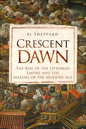 ISBN 9781472851468 Crescent Dawn The Rise of the Ottoman Empire and the Making of the Modern Age Si Sheppard 本・雑誌・コミック 画像