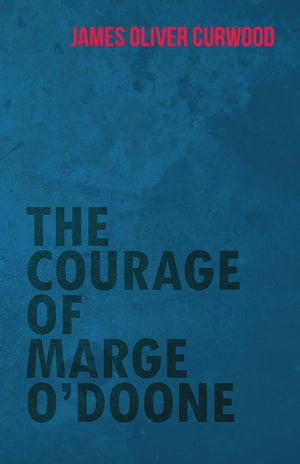 ISBN 9781473325630 The Courage of Marge O'Doone James Oliver Curwood 本・雑誌・コミック 画像