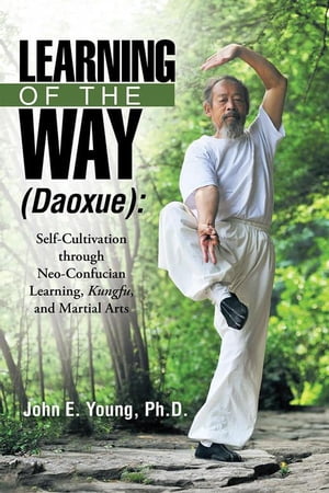 ISBN 9781480830486 Learning of the Way Daoxue :Self-Cultivation Through Neo-Confucian Learning, Kungfu, and Martial Arts John E. Young, PhD 本・雑誌・コミック 画像