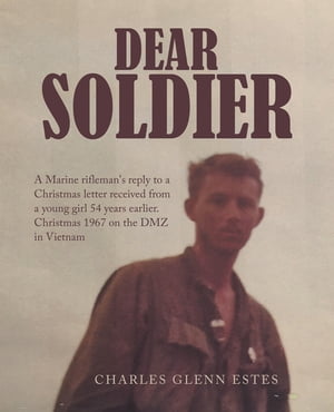 ISBN 9781489744791 Dear Soldier A Marine Rifleman's Reply to a Christmas Letter Received from a Young Girl 54 Years Earlier. Christmas 1967 on the Dmz in Vietnam Charles Glenn Estes 本・雑誌・コミック 画像