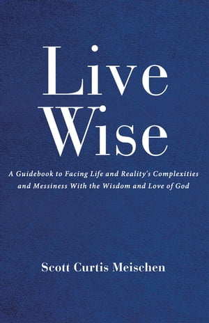 ISBN 9781489746252 Live Wise A Guidebook to Facing Life and Reality's Complexities and Messiness with the Wisdom and Love of God Scott Curtis Meischen 本・雑誌・コミック 画像