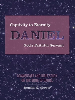 ISBN 9781490891101 Captivity to Eternity, DANIEL, God's Faithful ServantCommentary and Bible Study on the Book of Daniel Ronald A. Clower 本・雑誌・コミック 画像