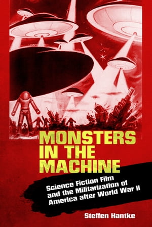 ISBN 9781496805652 Monsters in the MachineScience Fiction Film and the Militarization of America after World War II Steffen Hantke 本・雑誌・コミック 画像