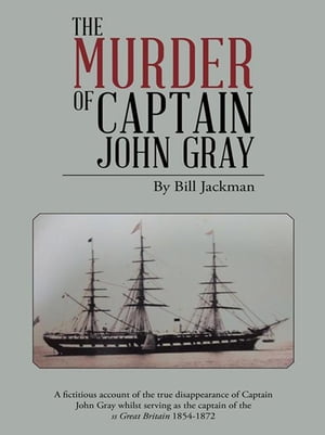 ISBN 9781496991003 The Murder of Captain John Gray A Fictitious Account of the True Disappearance of Captain John Gray Whilst Serving as the Captain of the Ss Great Britain 1854-1872 Bill Jackman 本・雑誌・コミック 画像