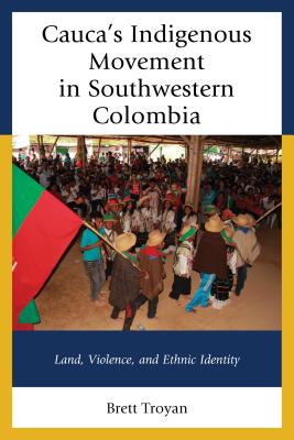 ISBN 9781498502283 Cauca's Indigenous Movement in Southwestern Colombia: Land, Violence, and Ethnic Identity/LEXINGTON BOOKS/Brett Troyan 本・雑誌・コミック 画像