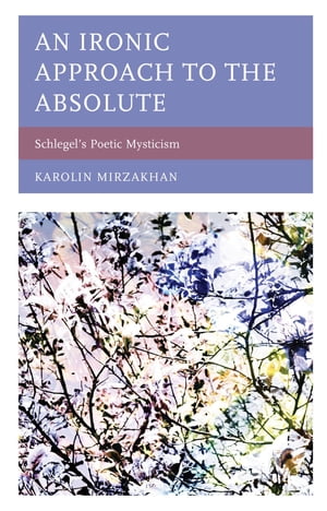 ISBN 9781498578912 An Ironic Approach to the Absolute Schlegel’s Poetic Mysticism Karolin Mirzakhan 本・雑誌・コミック 画像