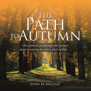 ISBN 9781504372862 The Path to Autumn One Woman's Ponderings and Pictures About Surviving the Crisis Called Midlife..... Lynn M Maltais 本・雑誌・コミック 画像