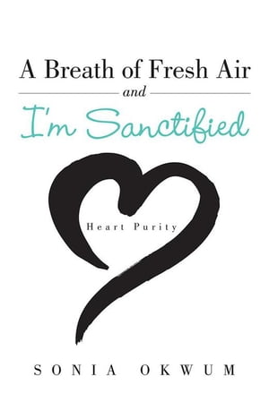 ISBN 9781504987684 A Breath of Fresh Air and I'm Sanctified: Heart Purity/AUTHORHOUSE/Sonia Okwum 本・雑誌・コミック 画像