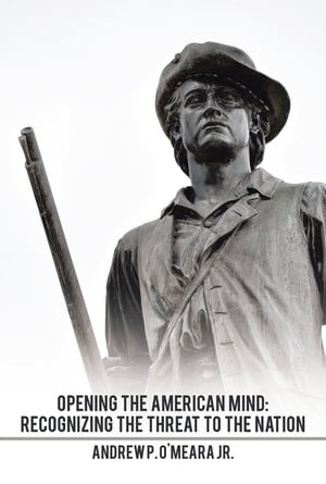 ISBN 9781514456309 Opening the American Mind: Recognizing the Threat to the Nation Andrew P. O'Meara Jr. 本・雑誌・コミック 画像