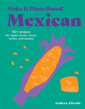 ISBN 9781523528677 Make It Plant-Based! Mexican 50+ Recipes for Vegan Soups, Tacos, Tortas, and Sweets Andrea Aliseda 本・雑誌・コミック 画像