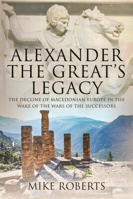 ISBN 9781526788528 Alexander the Great's Legacy: The Decline of Macedonian Europe in the Wake of the Wars of the Succes/PEN & SWORD MILITARY/Mike Roberts 本・雑誌・コミック 画像