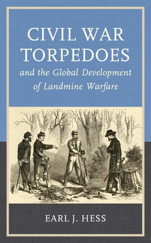 ISBN 9781538174272 Civil War Torpedoes and the Global Development of Landmine Warfare Earl J. Hess 本・雑誌・コミック 画像