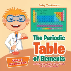 ISBN 9781541905368 The Periodic Table of Elements - Alkali Metals, Alkaline Earth Metals and Transition Metals | Children's Chemistry Book Baby Professor 本・雑誌・コミック 画像