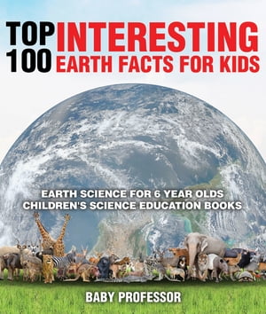 ISBN 9781541910591 Top 100 Interesting Earth Facts for Kids - Earth Science for 6 Year Olds | Children's Science Education Books Baby Professor 本・雑誌・コミック 画像