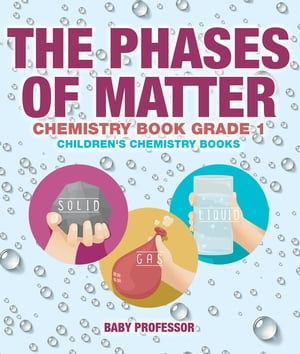 ISBN 9781541910850 The Phases of Matter - Chemistry Book Grade 1 | Children's Chemistry Books Baby Professor 本・雑誌・コミック 画像