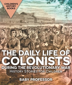 ISBN 9781541911123 The Daily Life of Colonists during the Revolutionary War - History Stories for Children | Children's History Books Baby Professor 本・雑誌・コミック 画像