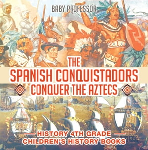 ISBN 9781541912106 The Spanish Conquistadors Conquer the Aztecs - History 4th Grade | Children's History Books Baby Professor 本・雑誌・コミック 画像