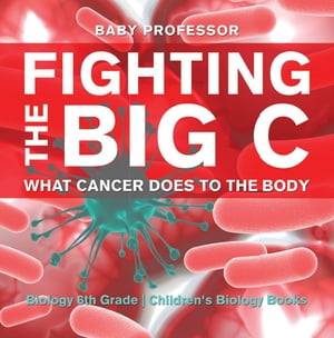 ISBN 9781541938922 Fighting the Big C : What Cancer Does to the Body - Biology 6th Grade | Children's Biology Books Baby Professor 本・雑誌・コミック 画像