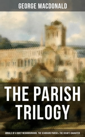 ISBN 9781548555856 THE PARISH TRILOGY - Annals of a Quiet Neighbourhood, The Seaboard Parish & The Vicar's Daughter George MacDonald 本・雑誌・コミック 画像