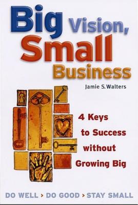 ISBN 9781576751886 Big Vision, Small Business: 4 Keys to Success Without Growing Big Revised/BERRETT KOEHLER PUBL INC/Jamie S. Walters 本・雑誌・コミック 画像