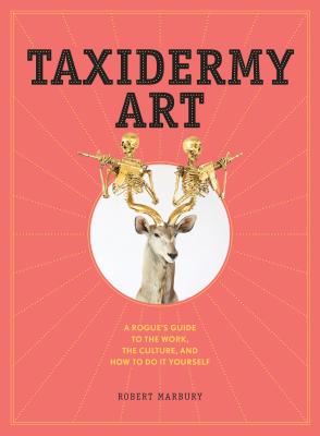 ISBN 9781579655587 Taxidermy Art: A Rogue's Guide to the Work, the Culture, and How to Do It Yourself/ARTISAN/Robert Marbury 本・雑誌・コミック 画像