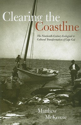 ISBN 9781584659198 Clearing the Coastline: The Nineteenth-Century Ecological & Cultural Transformations of Cape Cod/UNIV PR OF NEW ENGLAND/Matthew McKenzie 本・雑誌・コミック 画像