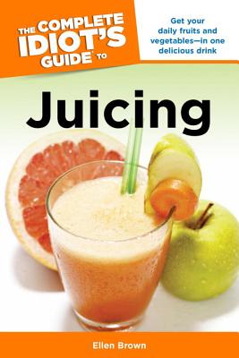 ISBN 9781592575688 The Complete Idiot's Guide to Juicing: Get Your Daily Fruits and Vegetables in One Delicious Drink/ALPHA BOOKS/Ellen Brown 本・雑誌・コミック 画像