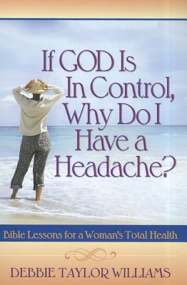 ISBN 9781596693388 If God Is in Control, Why Do I Have a Headache? (Repackaged): Bible Lessons for a Woman's Total Heal/NEW HOPE PUBL/Debbie Taylor Williams 本・雑誌・コミック 画像