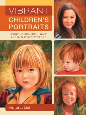 ISBN 9781600613142 Vibrant Children's Portraits: Painting Beautiful Hair and Skin Tones with Oils/NORTH LIGHT/WRITERS DIGEST/Victoria Lisi 本・雑誌・コミック 画像