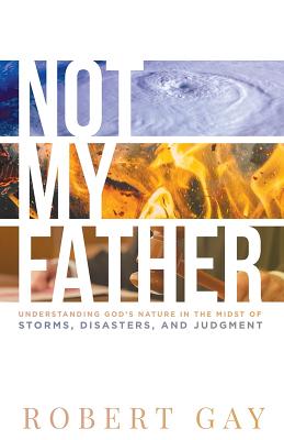 ISBN 9781602730977 Not My Father: Understanding God's Nature in the Midsto of Storms, Disasters, and Judgment/PARSONS PUB HOUSE/Robert Gay 本・雑誌・コミック 画像