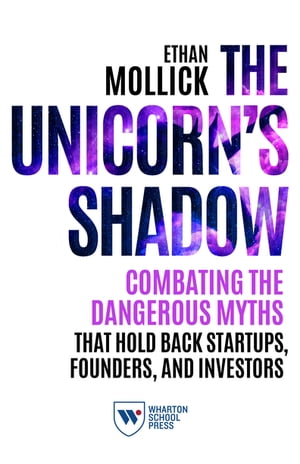 ISBN 9781613630969 The Unicorn's Shadow: Combating the Dangerous Myths That Hold Back Startups, Founders, and Investors/WHARTON SCHOOL PR/Ethan Mollick 本・雑誌・コミック 画像